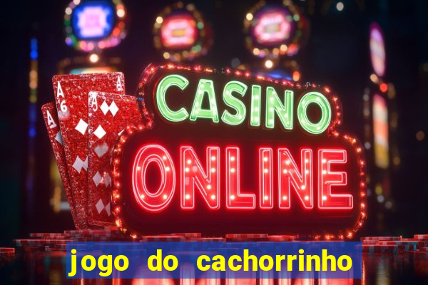 jogo do cachorrinho que ganha dinheiro